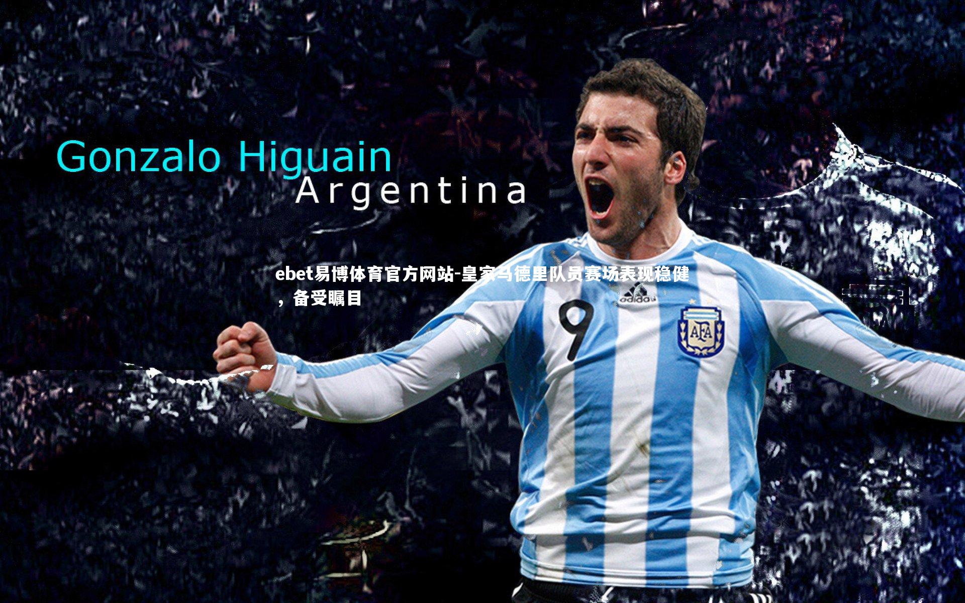 ebet易博体育官方网站-皇家马德里队员赛场表现稳健，备受瞩目