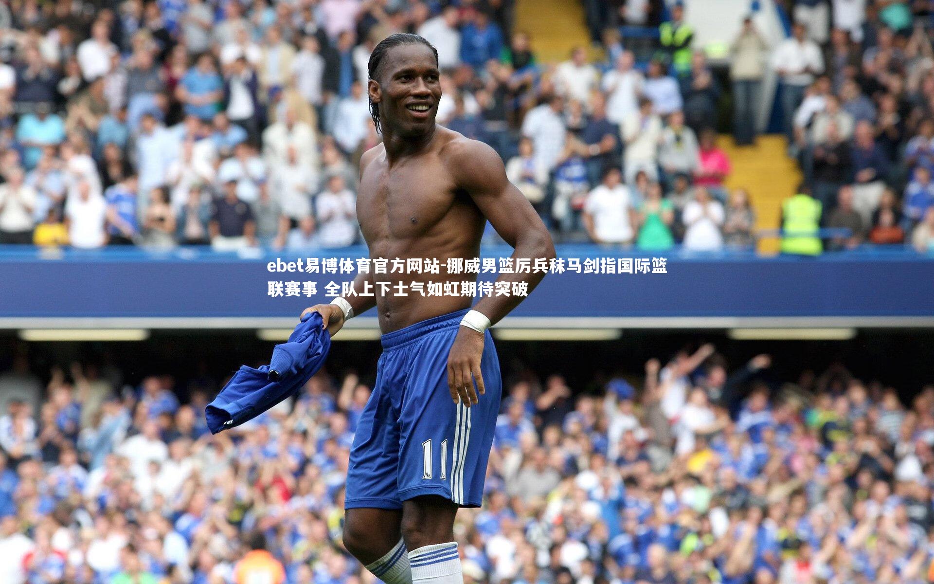 挪威男篮厉兵秣马剑指国际篮联赛事 全队上下士气如虹期待突破